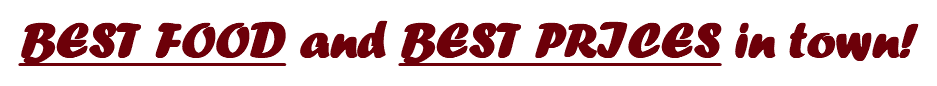 BEST FOOD and BEST PRICES in town!